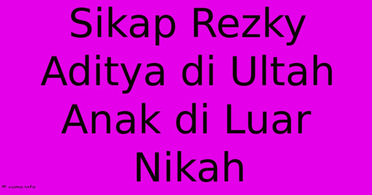 Sikap Rezky Aditya Di Ultah Anak Di Luar Nikah