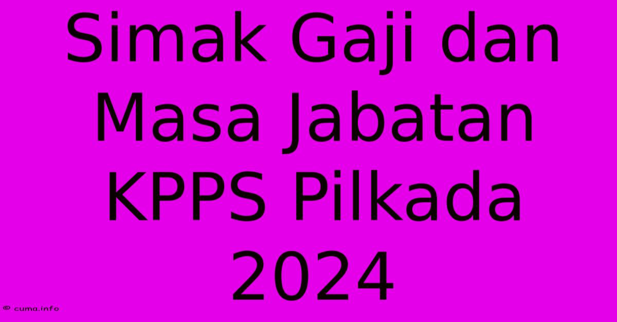 Simak Gaji Dan Masa Jabatan KPPS Pilkada 2024 Simak Gaji Dan Masa Jabatan KPPS Pilkada 2024