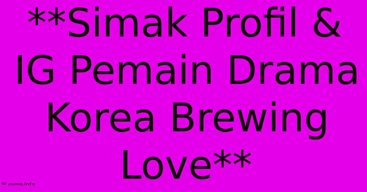 **Simak Profil & IG Pemain Drama Korea Brewing Love** **Simak Profil & IG Pemain Drama Korea Brewing Love**