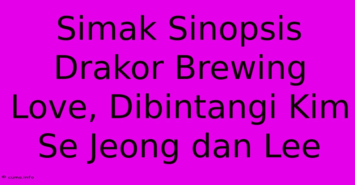 Simak Sinopsis Drakor Brewing Love, Dibintangi Kim Se Jeong Dan Lee Simak Sinopsis Drakor Brewing Love, Dibintangi Kim Se Jeong Dan Lee
