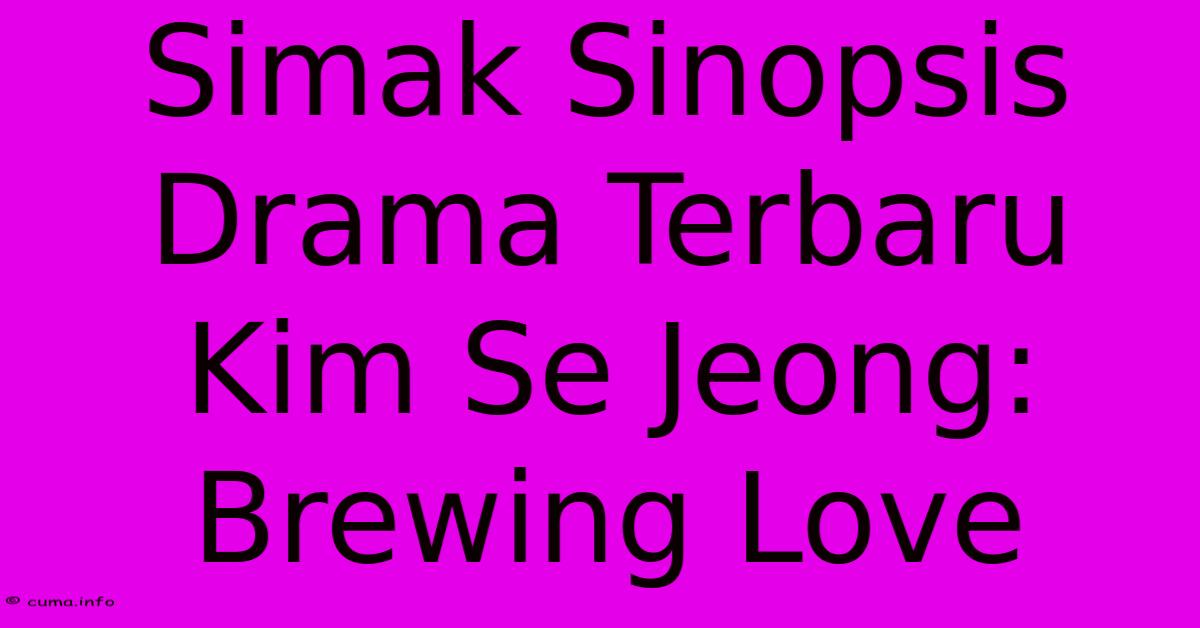 Simak Sinopsis Drama Terbaru Kim Se Jeong: Brewing Love Simak Sinopsis Drama Terbaru Kim Se Jeong: Brewing Love