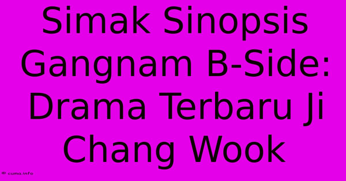 Simak Sinopsis Gangnam B-Side: Drama Terbaru Ji Chang Wook Simak Sinopsis Gangnam B-Side: Drama Terbaru Ji Chang Wook