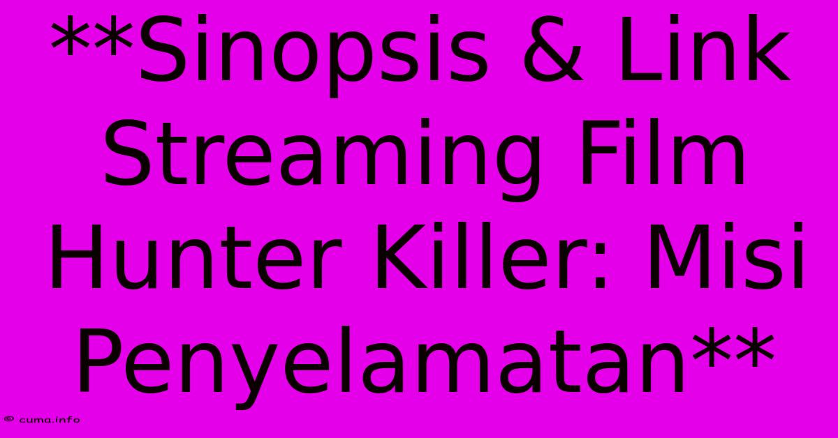 **Sinopsis & Link Streaming Film Hunter Killer: Misi Penyelamatan** **Sinopsis & Link Streaming Film Hunter Killer: Misi Penyelamatan**