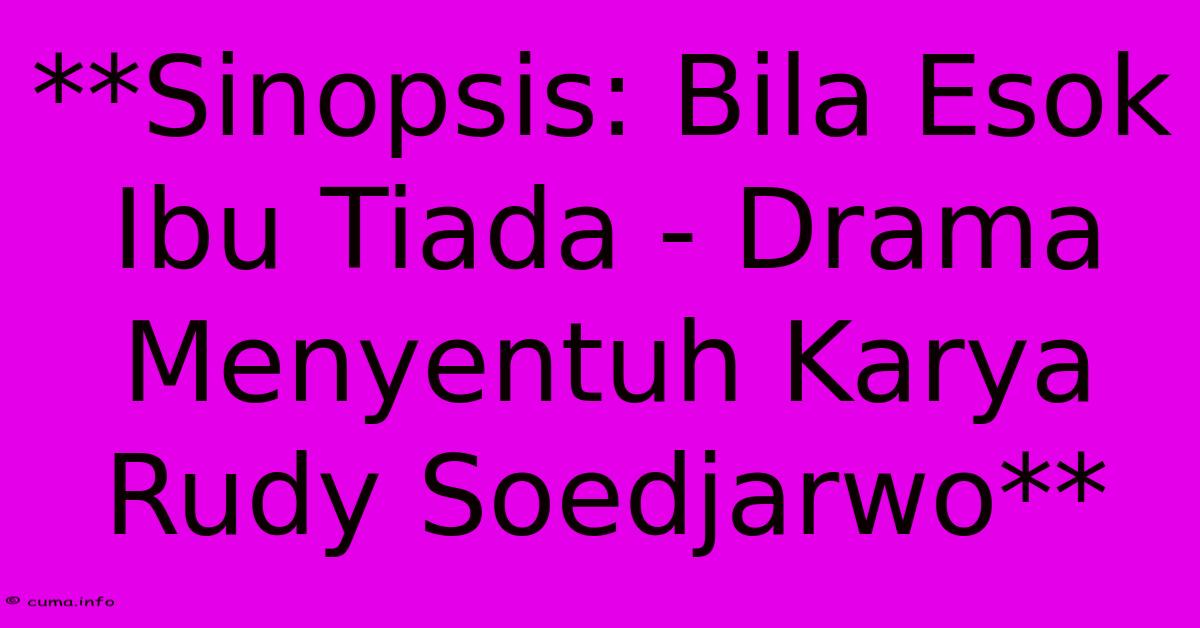 **Sinopsis: Bila Esok Ibu Tiada - Drama Menyentuh Karya Rudy Soedjarwo** **Sinopsis: Bila Esok Ibu Tiada - Drama Menyentuh Karya Rudy Soedjarwo**