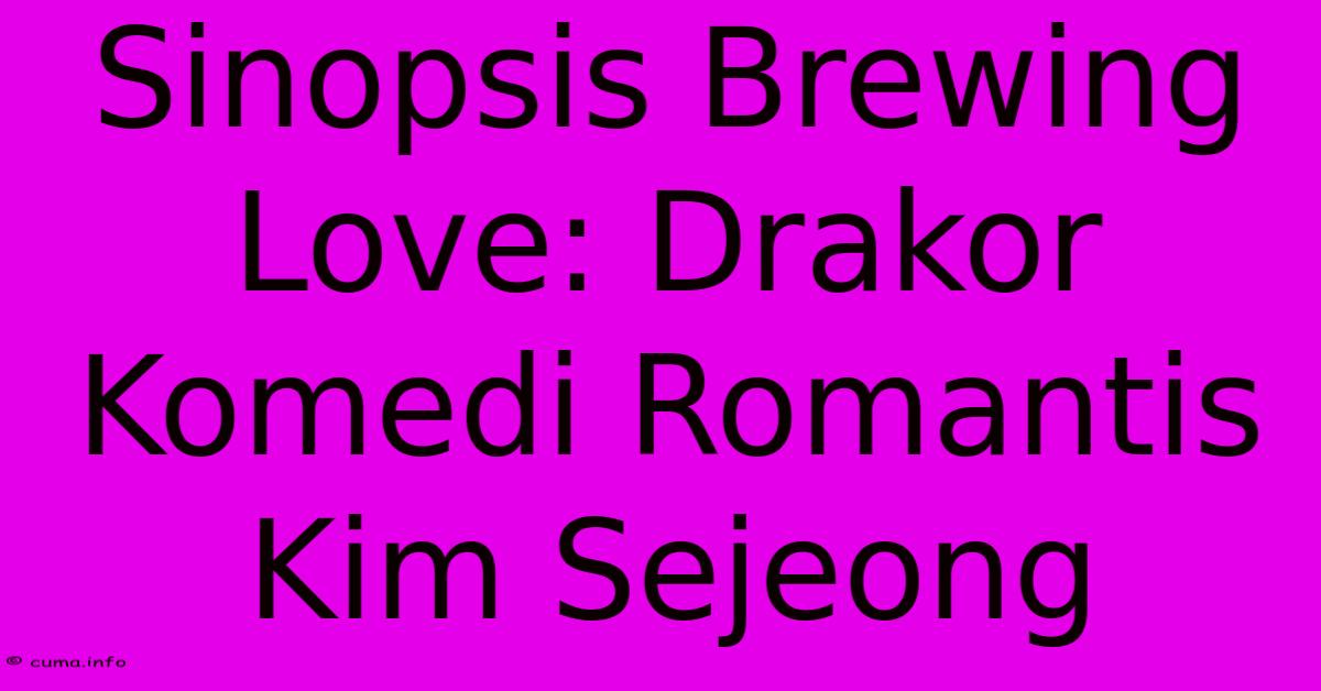 Sinopsis Brewing Love: Drakor Komedi Romantis Kim Sejeong Sinopsis Brewing Love: Drakor Komedi Romantis Kim Sejeong