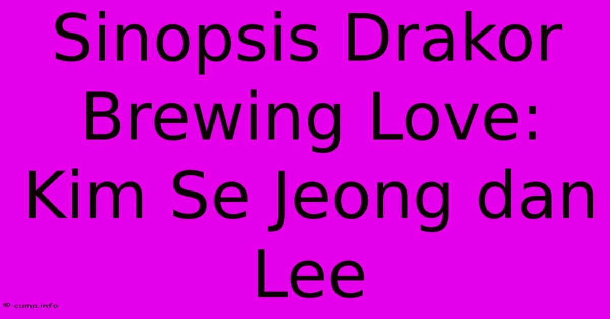 Sinopsis Drakor Brewing Love: Kim Se Jeong Dan Lee Sinopsis Drakor Brewing Love: Kim Se Jeong Dan Lee