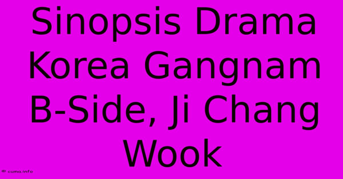 Sinopsis Drama Korea Gangnam B-Side, Ji Chang Wook Sinopsis Drama Korea Gangnam B-Side, Ji Chang Wook