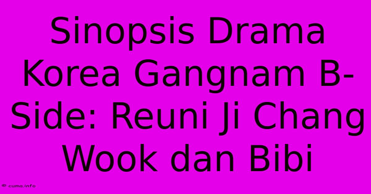 Sinopsis Drama Korea Gangnam B-Side: Reuni Ji Chang Wook Dan Bibi Sinopsis Drama Korea Gangnam B-Side: Reuni Ji Chang Wook Dan Bibi