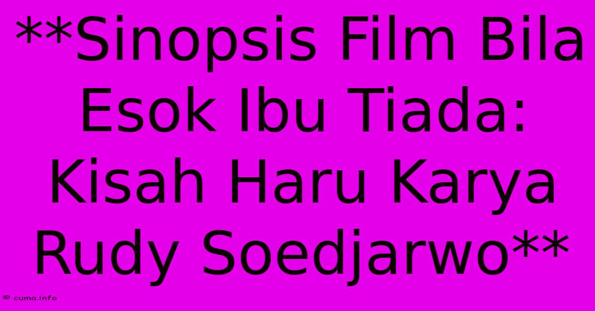 **Sinopsis Film Bila Esok Ibu Tiada: Kisah Haru Karya Rudy Soedjarwo** **Sinopsis Film Bila Esok Ibu Tiada: Kisah Haru Karya Rudy Soedjarwo**