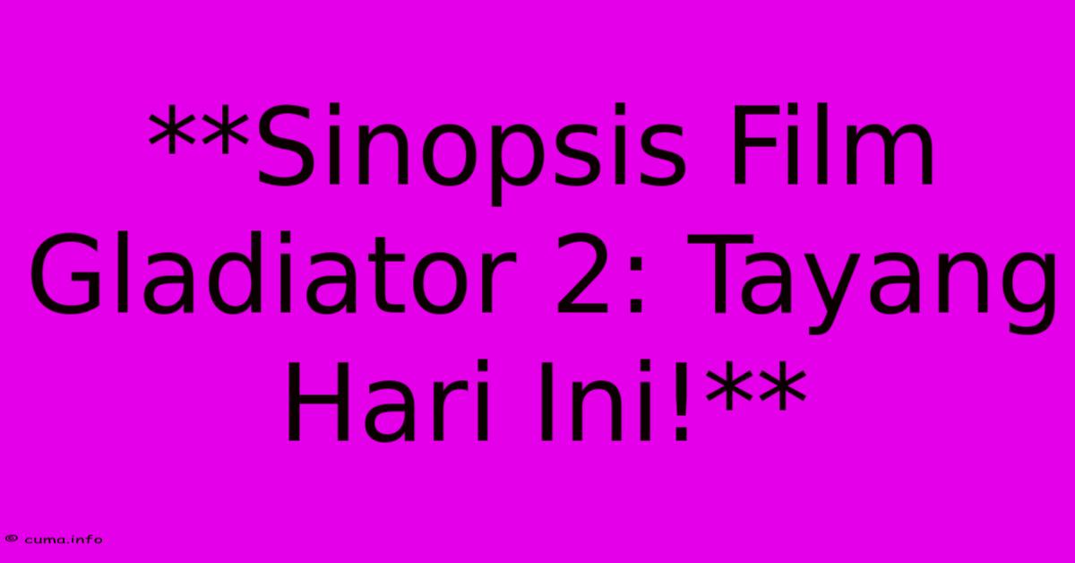 **Sinopsis Film Gladiator 2: Tayang Hari Ini!**