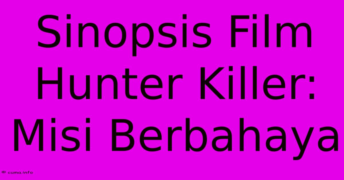 Sinopsis Film Hunter Killer: Misi Berbahaya Sinopsis Film Hunter Killer: Misi Berbahaya