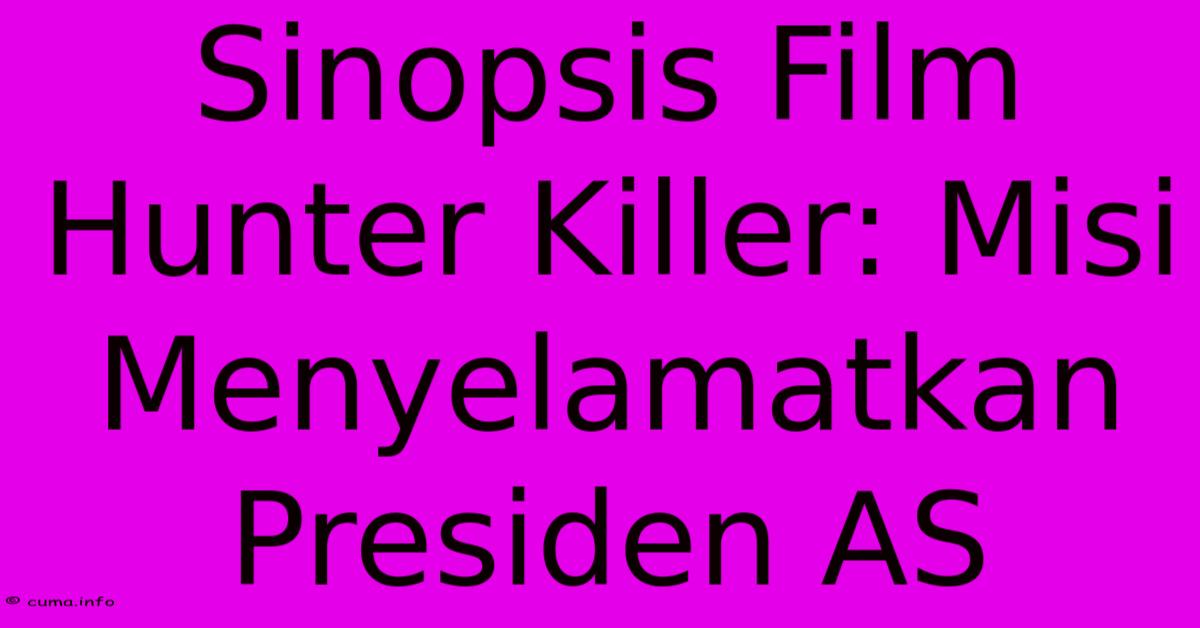 Sinopsis Film Hunter Killer: Misi Menyelamatkan Presiden AS Sinopsis Film Hunter Killer: Misi Menyelamatkan Presiden AS