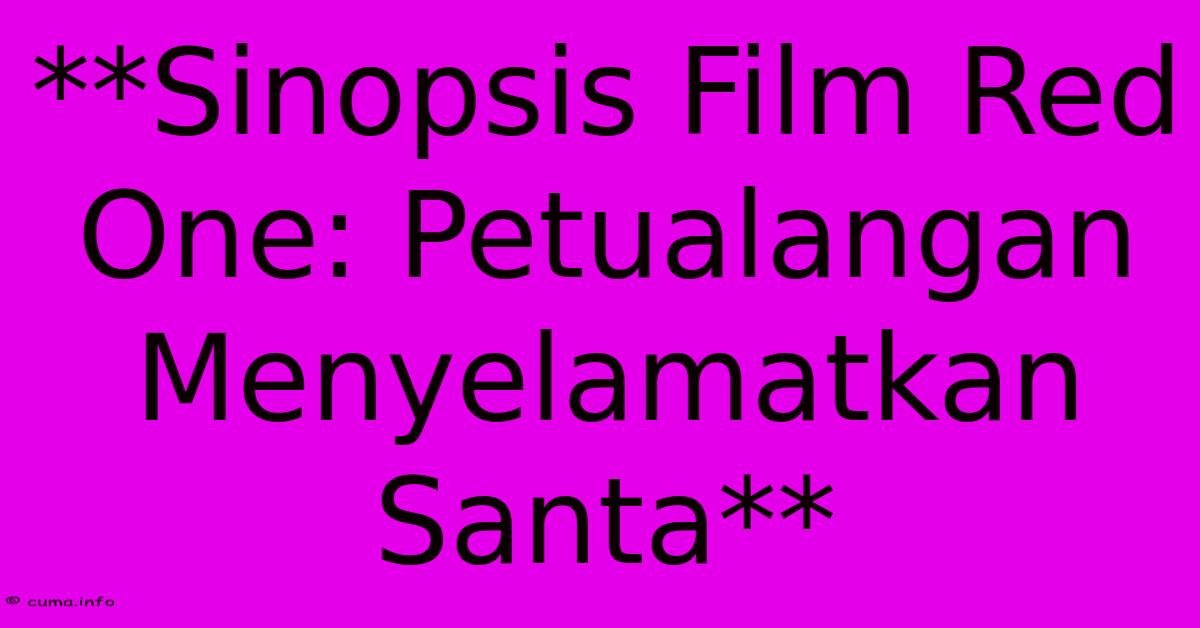 **Sinopsis Film Red One: Petualangan Menyelamatkan Santa** **Sinopsis Film Red One: Petualangan Menyelamatkan Santa**
