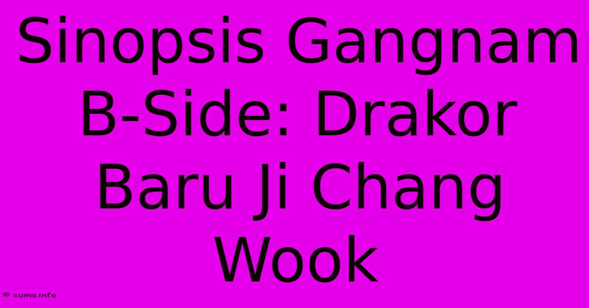 Sinopsis Gangnam B-Side: Drakor Baru Ji Chang Wook Sinopsis Gangnam B-Side: Drakor Baru Ji Chang Wook