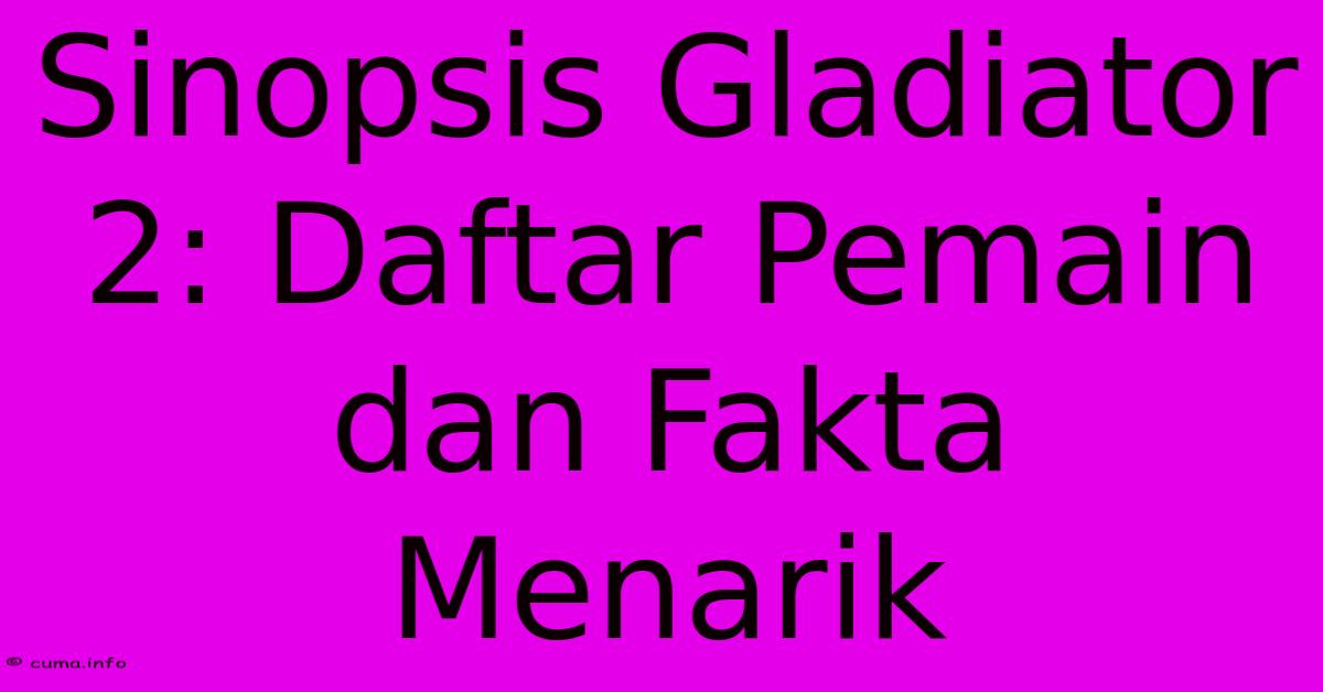 Sinopsis Gladiator 2: Daftar Pemain Dan Fakta Menarik