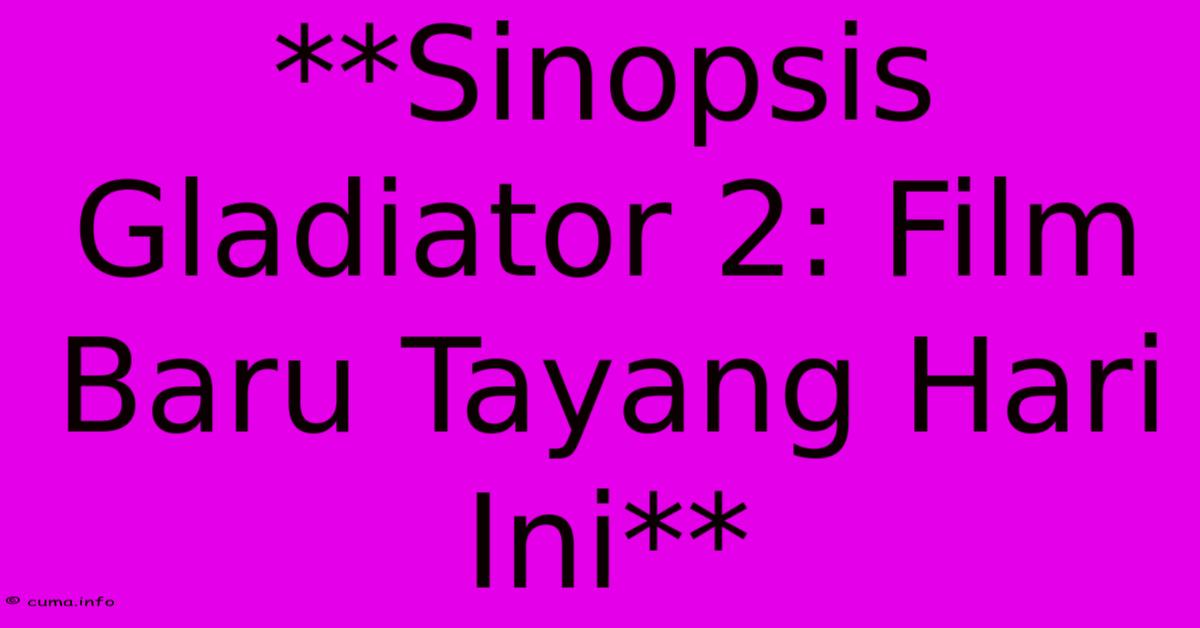 **Sinopsis Gladiator 2: Film Baru Tayang Hari Ini** **Sinopsis Gladiator 2: Film Baru Tayang Hari Ini**