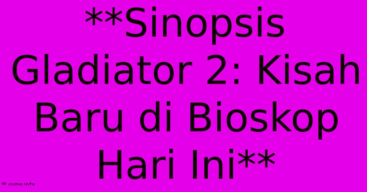 **Sinopsis Gladiator 2: Kisah Baru Di Bioskop Hari Ini**