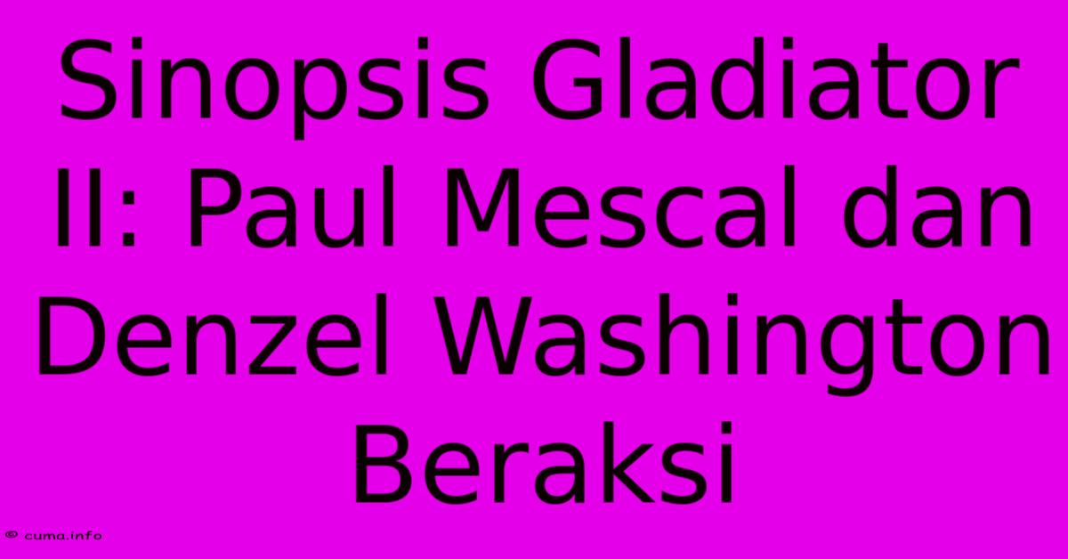 Sinopsis Gladiator II: Paul Mescal Dan Denzel Washington Beraksi Sinopsis Gladiator II: Paul Mescal Dan Denzel Washington Beraksi