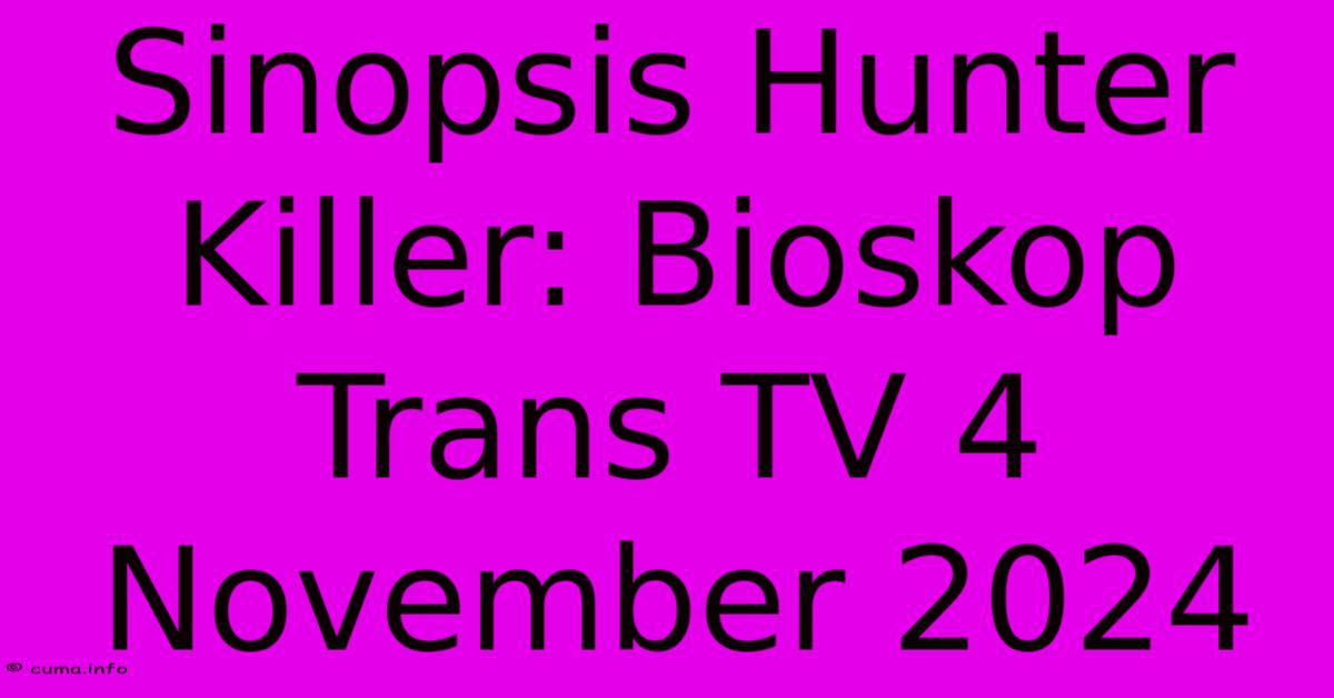 Sinopsis Hunter Killer: Bioskop Trans TV 4 November 2024 Sinopsis Hunter Killer: Bioskop Trans TV 4 November 2024