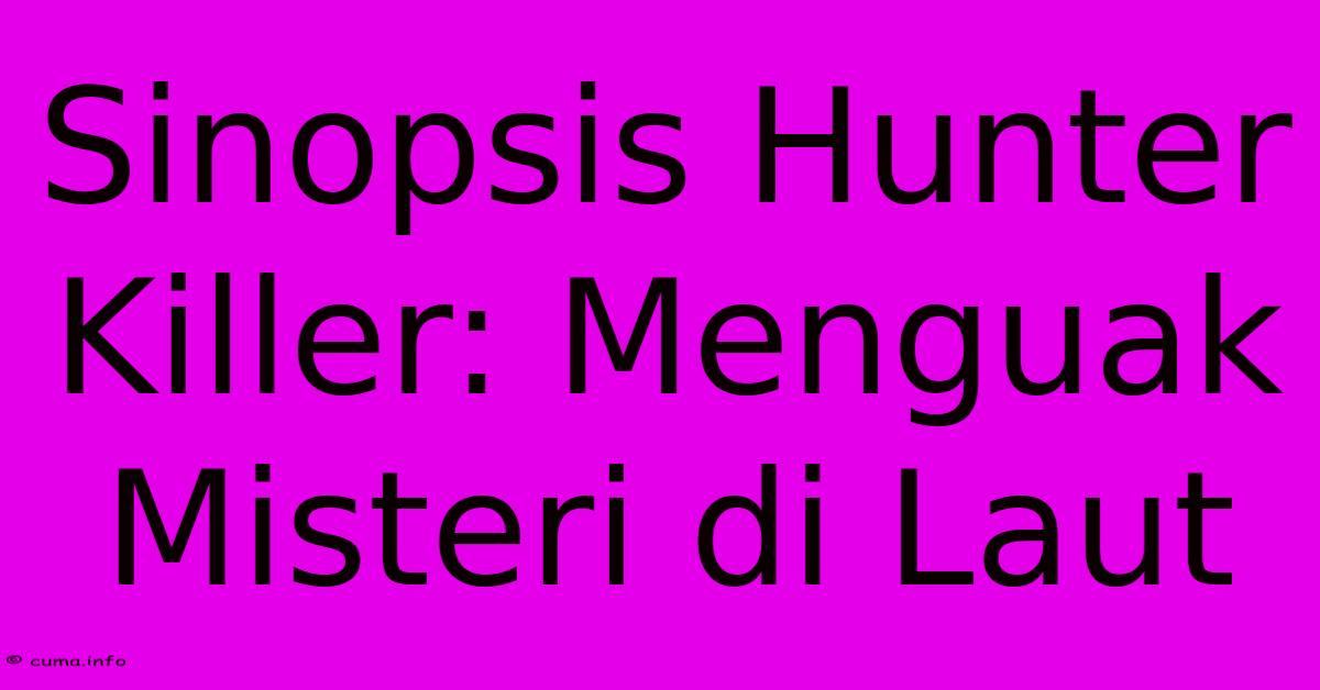 Sinopsis Hunter Killer: Menguak Misteri Di Laut Sinopsis Hunter Killer: Menguak Misteri Di Laut