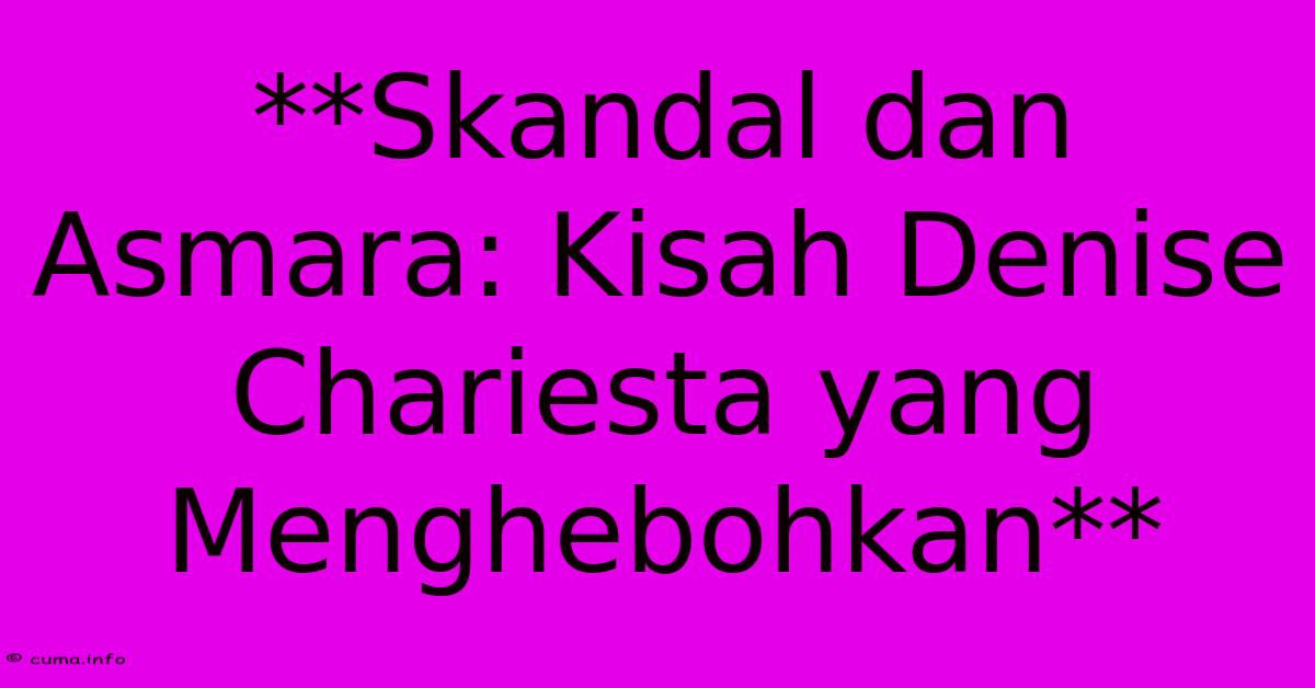 **Skandal Dan Asmara: Kisah Denise Chariesta Yang Menghebohkan**