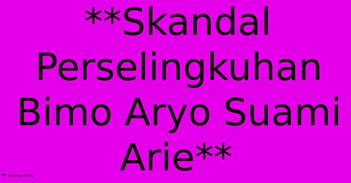 **Skandal Perselingkuhan Bimo Aryo Suami Arie** **Skandal Perselingkuhan Bimo Aryo Suami Arie**