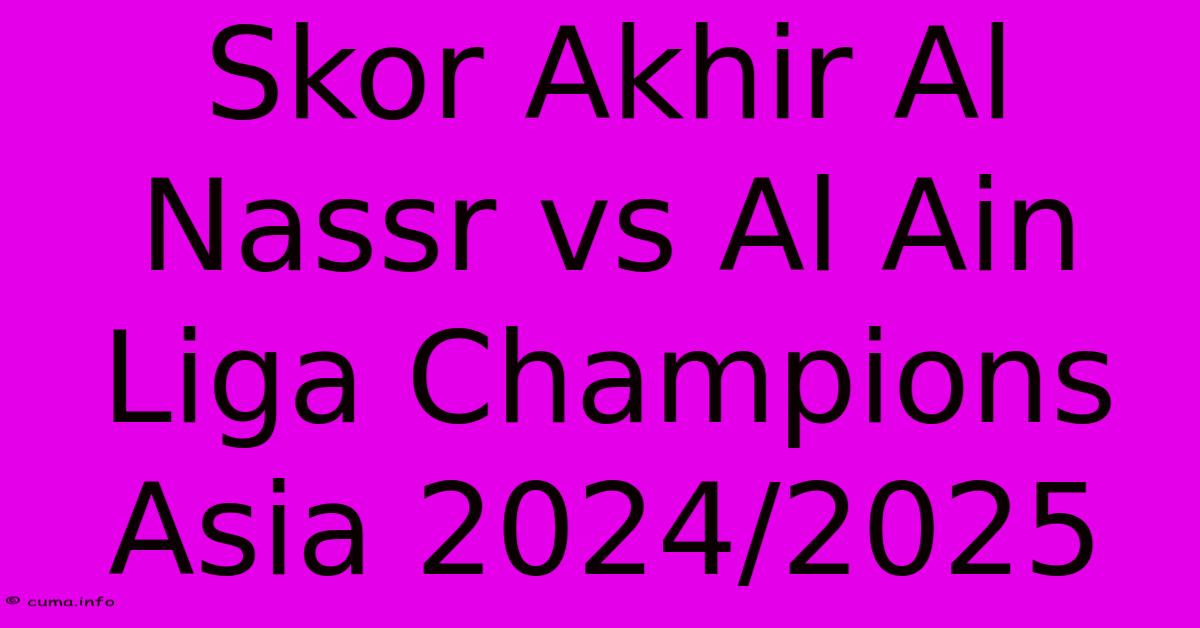 Skor Akhir Al Nassr Vs Al Ain Liga Champions Asia 2024/2025 