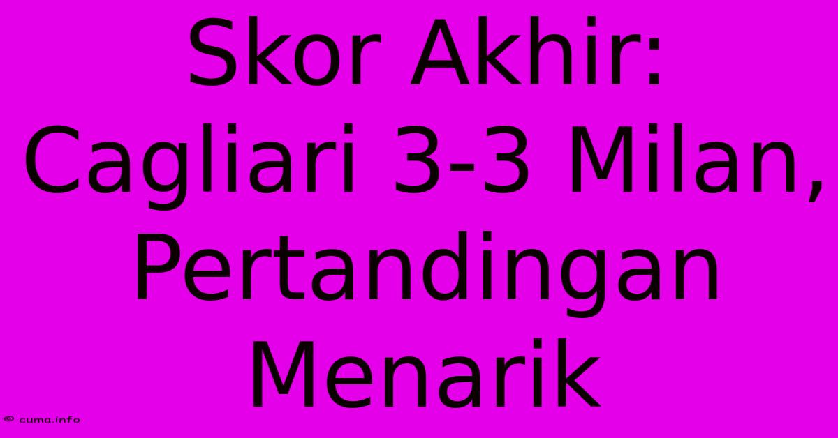 Skor Akhir: Cagliari 3-3 Milan, Pertandingan Menarik Skor Akhir: Cagliari 3-3 Milan, Pertandingan Menarik