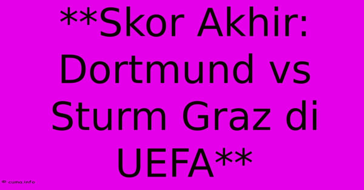 **Skor Akhir: Dortmund Vs Sturm Graz Di UEFA** **Skor Akhir: Dortmund Vs Sturm Graz Di UEFA**