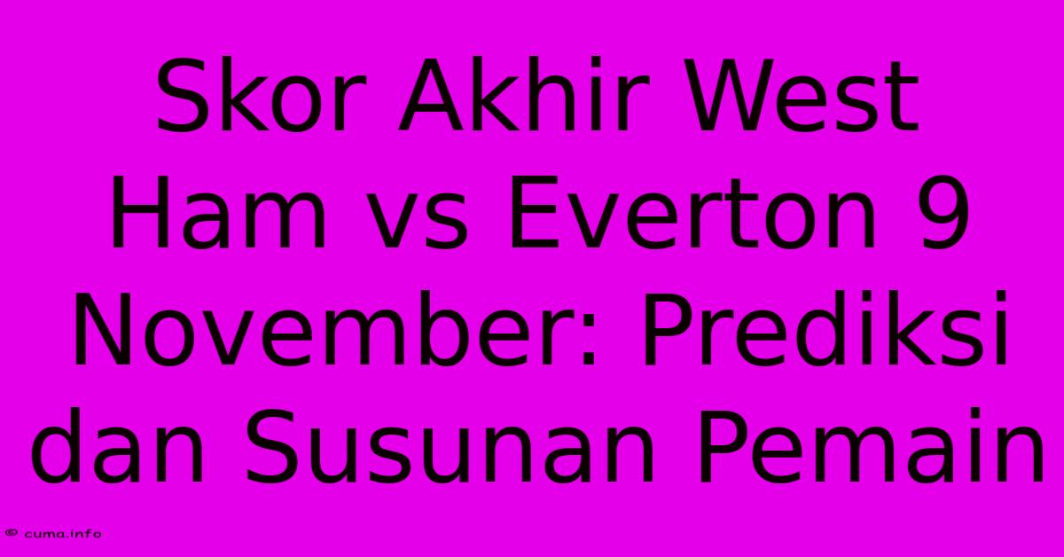 Skor Akhir West Ham Vs Everton 9 November: Prediksi Dan Susunan Pemain Skor Akhir West Ham Vs Everton 9 November: Prediksi Dan Susunan Pemain