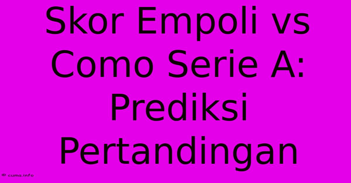 Skor Empoli Vs Como Serie A: Prediksi Pertandingan Skor Empoli Vs Como Serie A: Prediksi Pertandingan