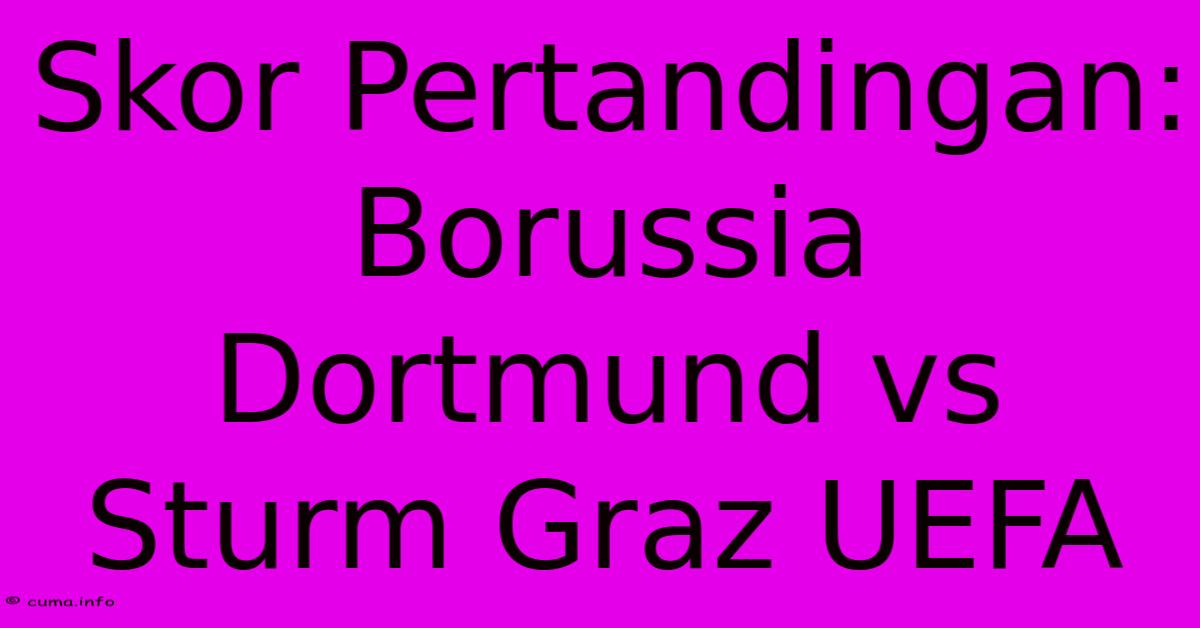 Skor Pertandingan: Borussia Dortmund Vs Sturm Graz UEFA Skor Pertandingan: Borussia Dortmund Vs Sturm Graz UEFA