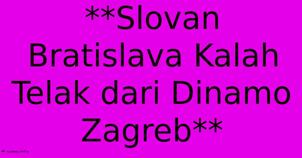**Slovan Bratislava Kalah Telak Dari Dinamo Zagreb** **Slovan Bratislava Kalah Telak Dari Dinamo Zagreb**