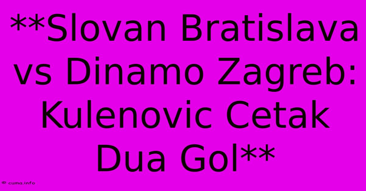 **Slovan Bratislava Vs Dinamo Zagreb: Kulenovic Cetak Dua Gol** **Slovan Bratislava Vs Dinamo Zagreb: Kulenovic Cetak Dua Gol**