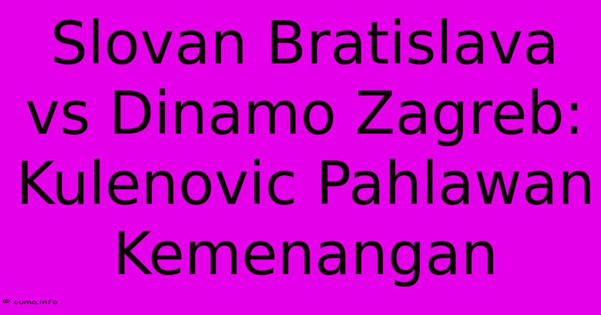 Slovan Bratislava Vs Dinamo Zagreb: Kulenovic Pahlawan Kemenangan Slovan Bratislava Vs Dinamo Zagreb: Kulenovic Pahlawan Kemenangan