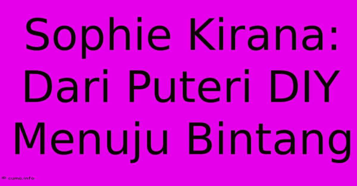 Sophie Kirana: Dari Puteri DIY Menuju Bintang Sophie Kirana: Dari Puteri DIY Menuju Bintang