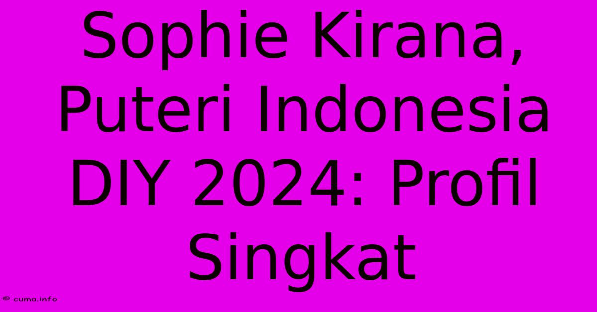 Sophie Kirana, Puteri Indonesia DIY 2024: Profil Singkat Sophie Kirana, Puteri Indonesia DIY 2024: Profil Singkat