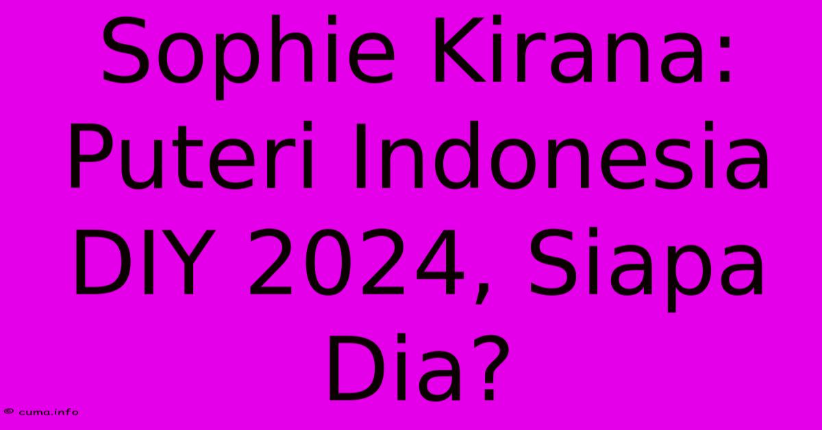 Sophie Kirana: Puteri Indonesia DIY 2024, Siapa Dia? Sophie Kirana: Puteri Indonesia DIY 2024, Siapa Dia?