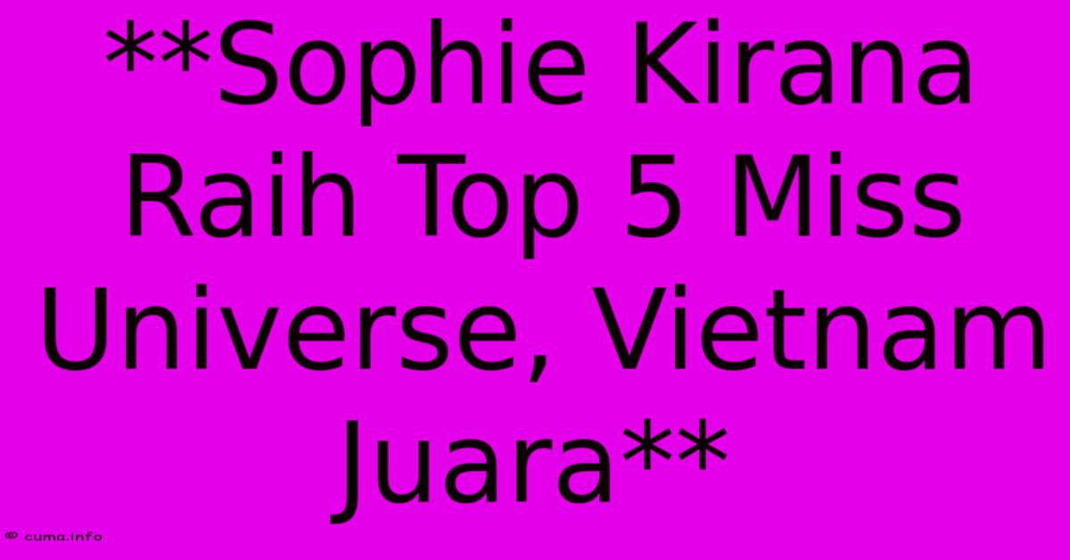 **Sophie Kirana Raih Top 5 Miss Universe, Vietnam Juara** **Sophie Kirana Raih Top 5 Miss Universe, Vietnam Juara**