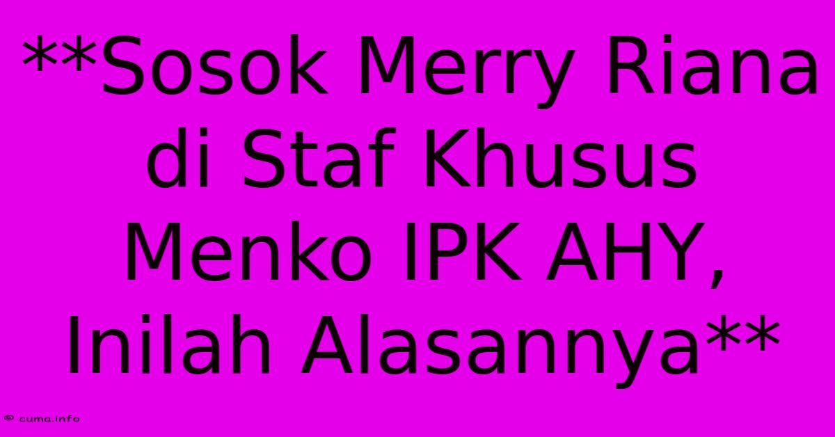 **Sosok Merry Riana Di Staf Khusus Menko IPK AHY, Inilah Alasannya** **Sosok Merry Riana Di Staf Khusus Menko IPK AHY, Inilah Alasannya**