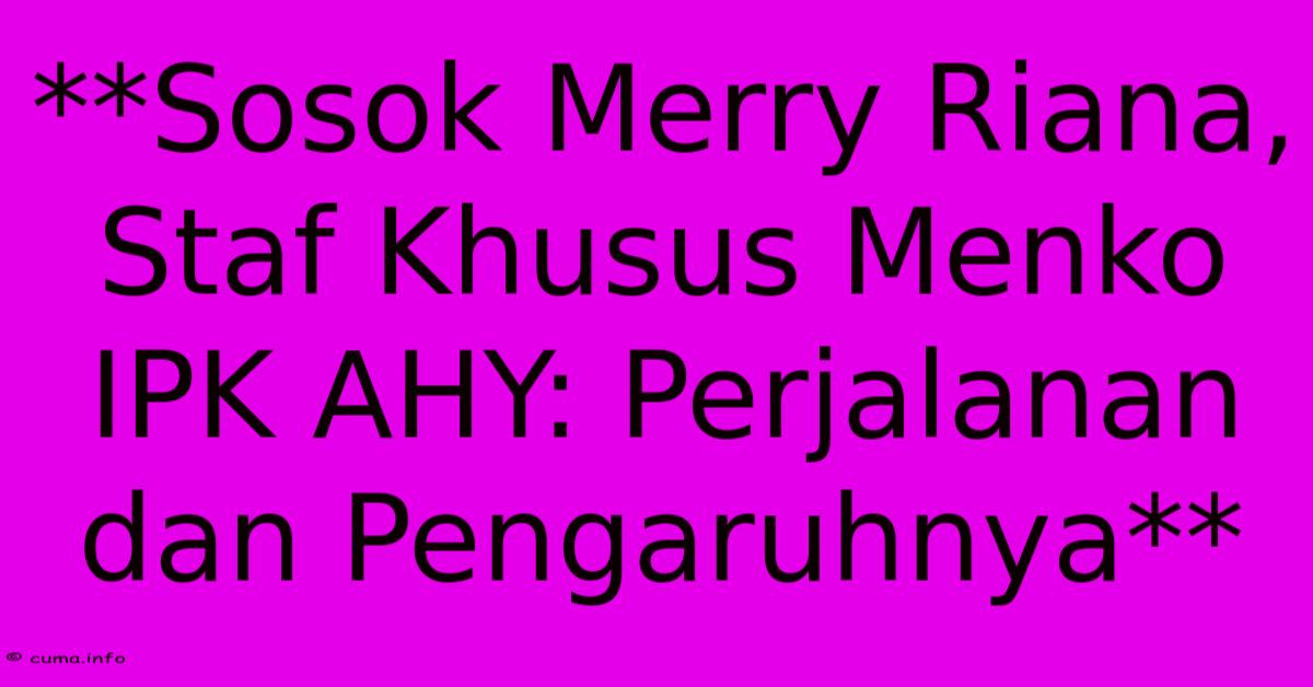 **Sosok Merry Riana, Staf Khusus Menko IPK AHY: Perjalanan Dan Pengaruhnya** **Sosok Merry Riana, Staf Khusus Menko IPK AHY: Perjalanan Dan Pengaruhnya**
