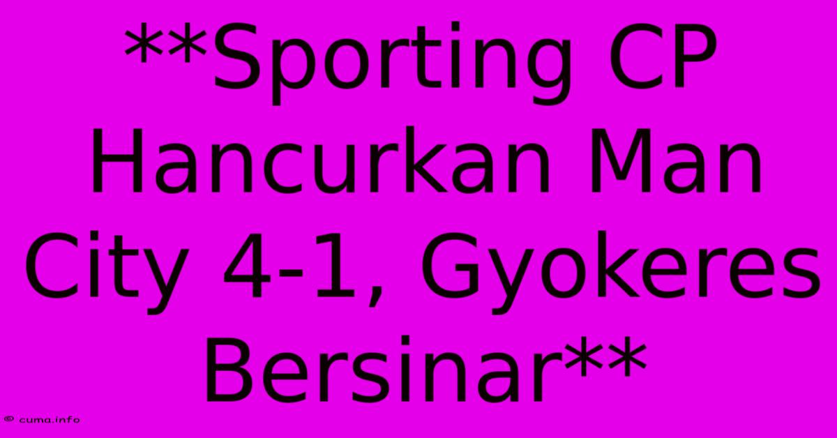 **Sporting CP Hancurkan Man City 4-1, Gyokeres Bersinar** **Sporting CP Hancurkan Man City 4-1, Gyokeres Bersinar**