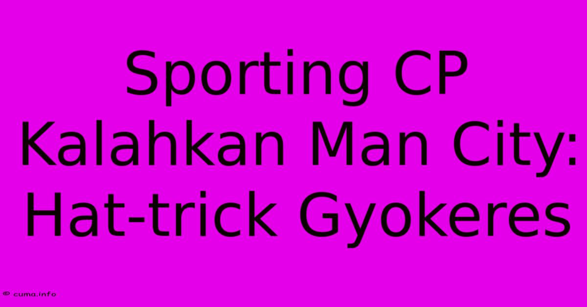 Sporting CP Kalahkan Man City: Hat-trick Gyokeres Sporting CP Kalahkan Man City: Hat-trick Gyokeres