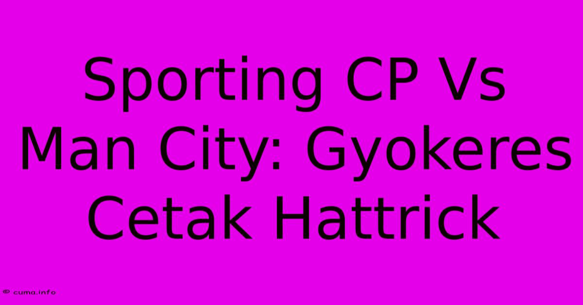 Sporting CP Vs Man City: Gyokeres Cetak Hattrick Sporting CP Vs Man City: Gyokeres Cetak Hattrick