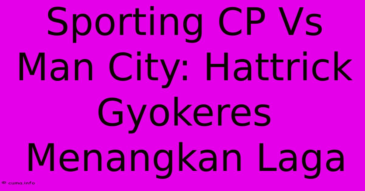 Sporting CP Vs Man City: Hattrick Gyokeres Menangkan Laga Sporting CP Vs Man City: Hattrick Gyokeres Menangkan Laga
