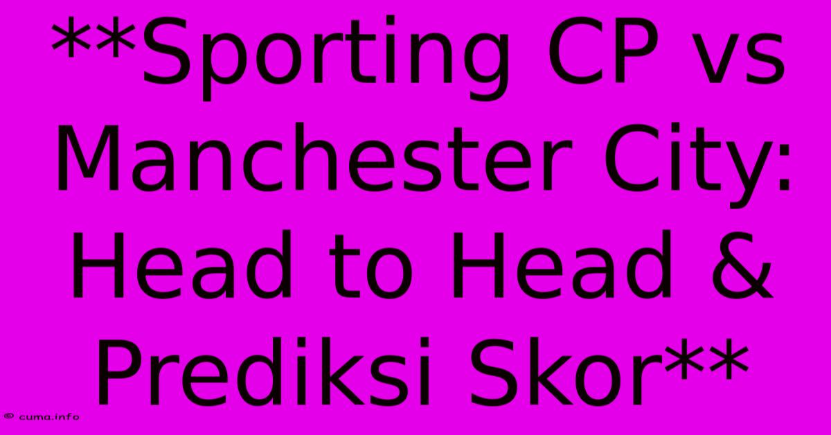 **Sporting CP Vs Manchester City: Head To Head & Prediksi Skor** **Sporting CP Vs Manchester City: Head To Head & Prediksi Skor**