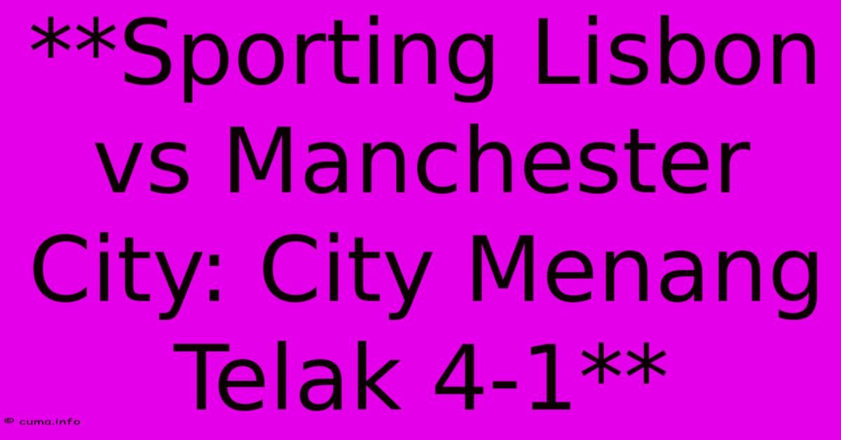 **Sporting Lisbon Vs Manchester City: City Menang Telak 4-1** **Sporting Lisbon Vs Manchester City: City Menang Telak 4-1**