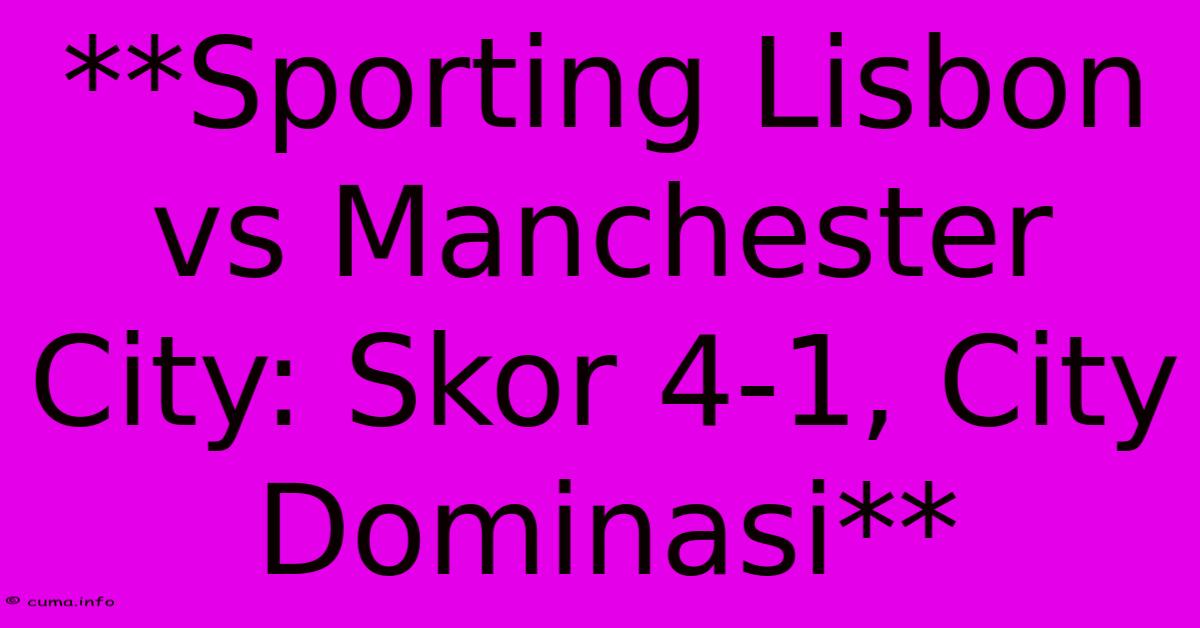 **Sporting Lisbon Vs Manchester City: Skor 4-1, City Dominasi** **Sporting Lisbon Vs Manchester City: Skor 4-1, City Dominasi**