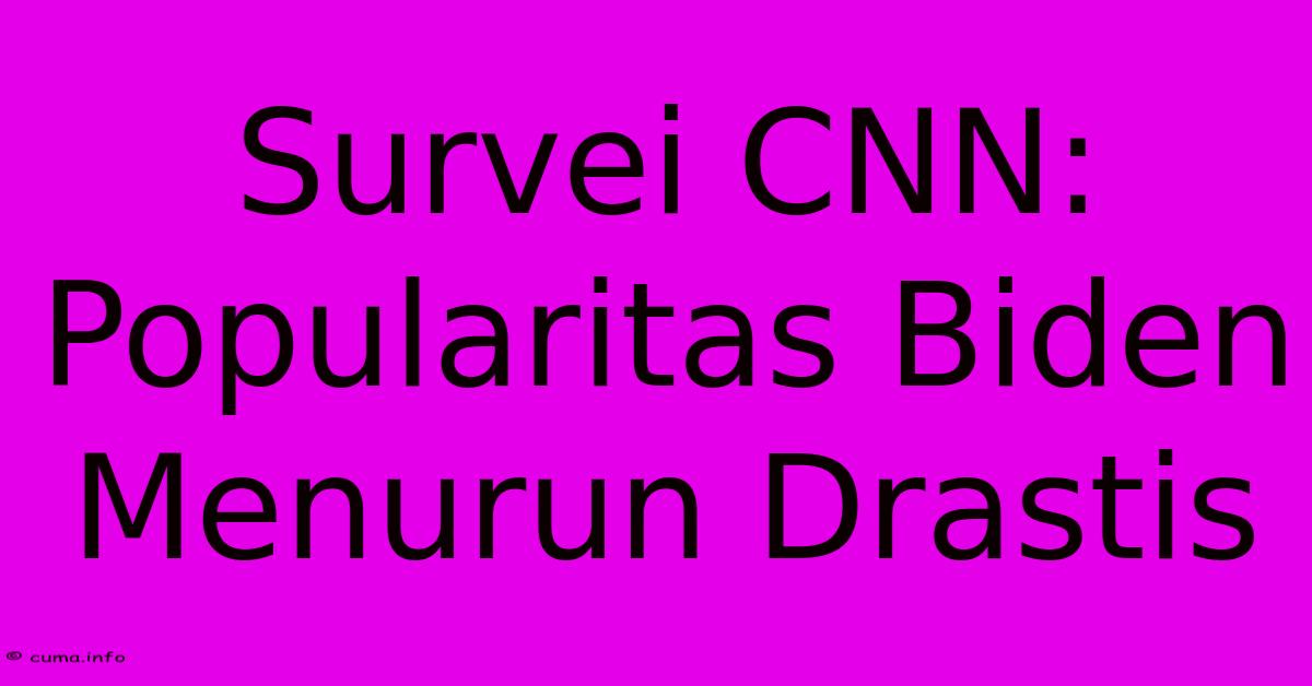 Survei CNN: Popularitas Biden Menurun Drastis Survei CNN: Popularitas Biden Menurun Drastis