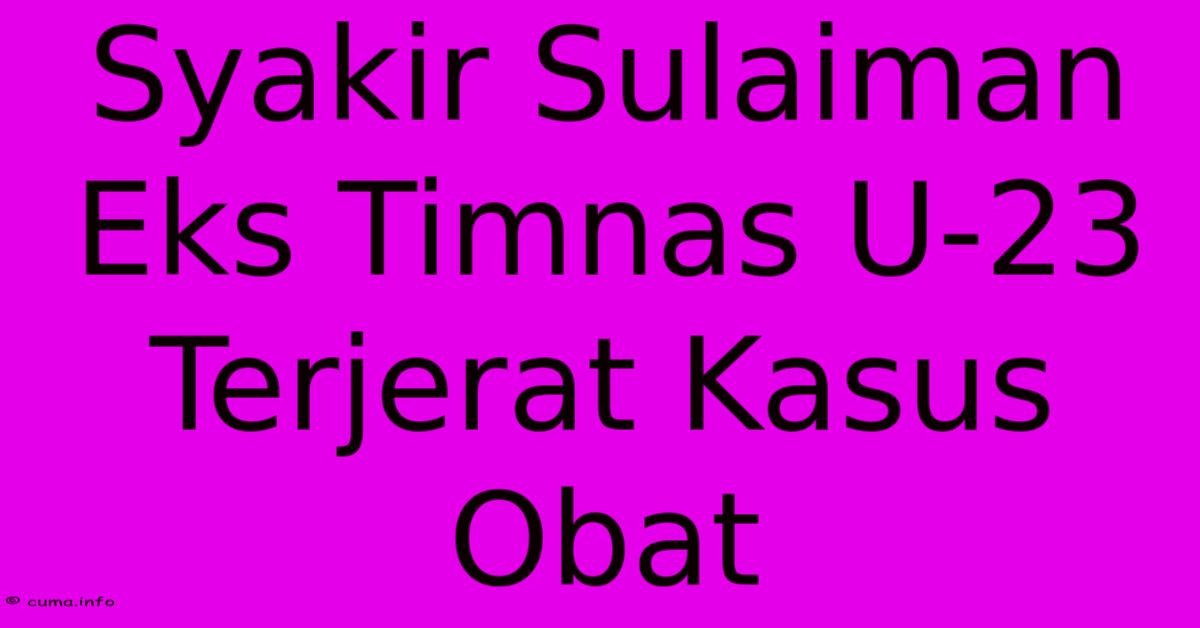 Syakir Sulaiman Eks Timnas U-23 Terjerat Kasus Obat Syakir Sulaiman Eks Timnas U-23 Terjerat Kasus Obat